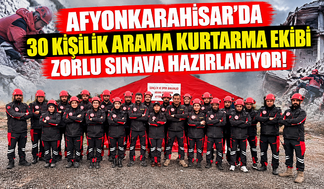 AFYONKARAHİSAR'DA 30 KİŞİLİK ARAMA KURTARMA EKİBİ ZORLU SINAVA HAZIRLANIYOR!