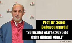 Prof. Dr. Şenol Babuşçu uyardı.! "Sürücüler olarak 2025'de daha dikkatli olun.!"