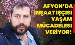 Afyon"da inşaat işçisi yaşam mücadelesi veriyor!