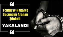 Tehdit ve Hakaret Suçundan Aranan Şüpheli, Polis Operasyonuyla Yakalandı!