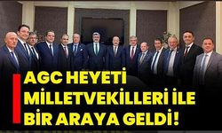 AGC heyeti Milletvekilleri ile bir araya geldi!
