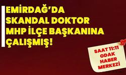 EMİRDAĞ"DA SKANDAL DOKTOR MHP İLÇE BAŞKANINA ÇALIŞMIŞ!