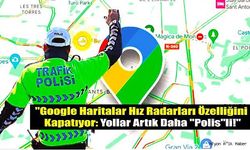 "Google Haritalar Hız Radarları Özelliğini Kapatıyor: Yollar Artık Daha "Polis"li!"