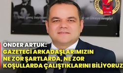 Önder Artuk: Gazeteci arkadaşlarımızın ne zor şartlarda, ne zor koşullarda çalıştıklarını biliyoruz!