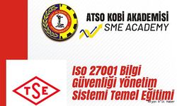 ATSO KOBİ AKADEMİSİ"NDEN ISO 27001 BİLGİ GÜVENLİĞİ YÖNETİM SİSTEMİ EĞİTİMİ