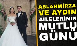 Aslanmirza ve Aydın Ailelerinin Mutlu Günü
