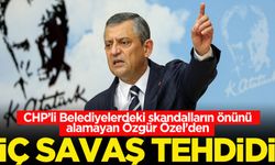 CHP’li Belediyelerdeki skandalların önünü alamayan Özgür Özel’den iç savaş tehdidi