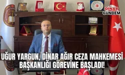 Uğur Yargun, Dinar Ağır Ceza Mahkemesi Başkanlığı Görevine Başladı