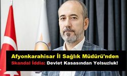 Afyonkarahisar İl Sağlık Müdürü'nden Skandal İddia: Devlet Kasasından Yolsuzluk!