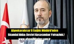 Afyonkarahisar İl Sağlık Müdürü'nden Skandal İddia: Devlet Kasasından Yolsuzluk!