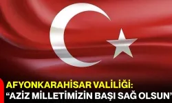 Afyonkarahisar Valiliği: “Aziz Milletimizin Başı Sağ Olsun”