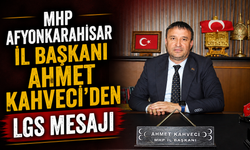 MHP Afyonkarahisar İl Başkanı Ahmet Kahveci’den LGS Mesajı