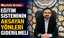 Mustafa Arslan: Eğitim Sisteminin Aksayan Yönleri Giderilmeli