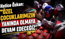Hatice Özkan: “Özel Çocuklarımızın Yanında Olmaya Devam Edeceğiz”