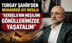 TURGAY ŞAHİN’DEN MUHARREM AYI MESAJI: “KERBELA’NIN MESAJINI GÖNÜLLERİMİZDE YAŞATALIM”