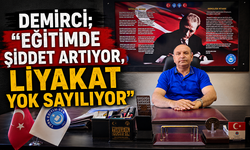 Demirci; "Eğitimde Şiddet Artıyor, Liyakat Yok Sayılıyor"