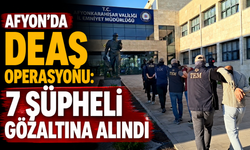 AFYON’DA DEAŞ OPERASYONU: 7 ŞÜPHELİ GÖZALTINA ALINDI