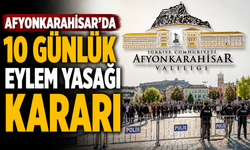 AFYONKARAHİSAR'DA 10 GÜNLÜK EYLEM YASAĞI KARARI