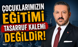 "ÇOCUKLARIMIZIN EĞİTİMİ TASARRUF KALEMİ DEĞİLDİR!"
