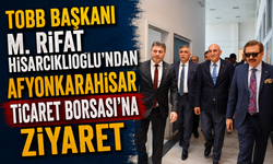 TOBB Başkanı M. Rifat Hisarcıklıoğlu’ndan Afyonkarahisar Ticaret Borsası’na Ziyaret