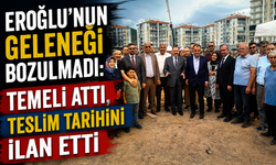 EROĞLU'NUN GELENEĞİ BOZULMADI: TEMELİ ATTI, TESLİM TARİHİNİ İLAN ETTİ