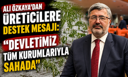 Ali Özkaya’dan Üreticilere Destek Mesajı: “Devletimiz Tüm Kurumlarıyla Sahada”