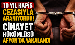 10 Yıl Hapis Cezasıyla Aranıyordu! Cinayet Hükümlüsü Afyon’da Yakalandı