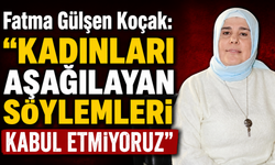 Fatma Gülşen Koçak: Kadınları Aşağılayan Söylemleri Kabul Etmiyoruz