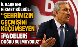 İl Başkanı Hikmet Bülbül: “Şehrimizin geçmişini küçümseyen ifadeleri doğru bulmuyoruz”