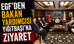 EGF’den Bakan Yardımcısı Yiğitbaşı’na Ziyaret