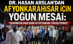 DR. HASAN ARSLAN’DAN AFYONKARAHİSAR İÇİN YOĞUN MESAİ: "ŞEHRİMİZİN ENERJİSİNİ VE VİZYONUNU YÜKSELTİYORUZ"