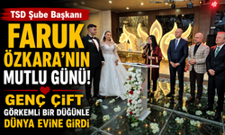 TSD Şube Başkanı Faruk Özkara’nın Mutlu Günü! Genç Çift Görkemli Bir Düğünle Dünya Evine Girdi