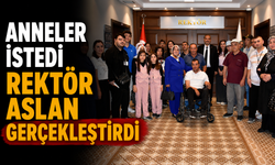 ANNELER İSTEDİ REKTÖR ASLAN GERÇEKLEŞTİRDİ