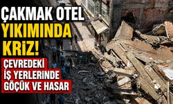 ÇAKMAK OTEL YIKIMINDA KRİZ! ÇEVREDEKİ İŞ YERLERİNDE GÖÇÜK VE HASAR.!
