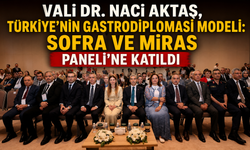Vali Dr. Naci Aktaş, Türkiye’nin Gastrodiplomasi Modeli: Sofra ve Miras Paneli’ne Katıldı