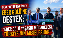 DEVA Partisi Heyetinden Eber Gölü'ne Destek: “Eber Gölü Yaşasın Mücadelesi Türkiye'nin Meselesidir”