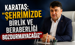 Karataş: “Şehrimizde Birlik ve Beraberliği Bozdurmayacağız”