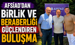 AFSİAD'DAN BİRLİK VE BERABERLİĞİ GÜÇLENDİREN BULUŞMA