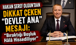 HAKAN ŞEREF OLGUN’DAN DİKKAT ÇEKEN “DEVLET ANA” MESAJI: “Bıraktığı Boşluk Hâlâ Hissediliyor”