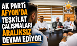 AK PARTİ AFYON'DA TEŞKİLAT ÇALIŞMALARI ARALIKSIZ DEVAM EDİYOR