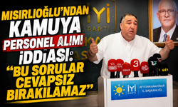 Mısırlıoğlu’ndan Kamuya Personel Alımı İddiası: “Bu Sorular Cevapsız Bırakılamaz”