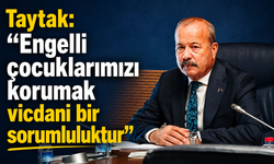 Taytak: “Engelli çocuklarımızı korumak vicdani bir sorumluluktur”