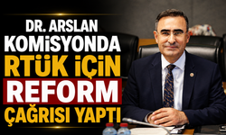 DR. ARSLAN KOMİSYONDA RTÜK İÇİN REFORM ÇAĞRISI YAPTI