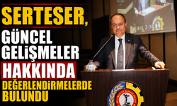 SERTESER, GÜNCEL GELİŞMELER HAKKINDA DEĞERLENDİRMELERDE BULUNDU