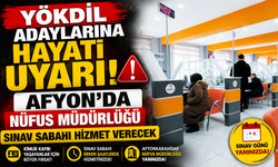 YÖKDİL ADAYLARINA HAYATİ UYARI! AFYON'DA NÜFUS MÜDÜRLÜĞÜ SINAV SABAHI HİZMET VERECEK
