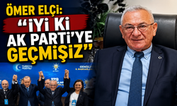 ÖMER ELÇİ: "İYİ Kİ AK PARTİ'YE GEÇMİŞİZ"