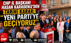 CHP İL BAŞKANI HASAN KARADENİZ'DEN TARİHİ KARAR: "YENİ PARTİ'YE GEÇİYORUZ"
