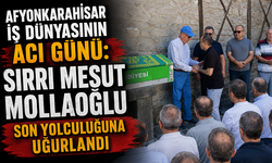 Afyonkarahisar İş Dünyasının Acı Günü: Sırrı Mesut Mollaoğlu Son Yolculuğuna Uğurlandı