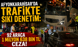 Afyonkarahisar’da Trafikte Sıkı Denetim: 92 Araca 1 Milyon 638 Bin TL Ceza!