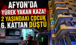 AFYON'DA YÜREK YAKAN KAZA! 2 YAŞINDAKİ ÇOCUK 6. KATTAN DÜŞTÜ